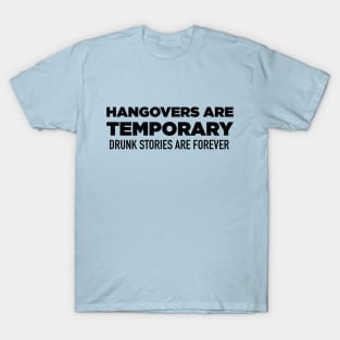 Hangovers Are Temporary Drunk Stories Are Forever T-Shirt